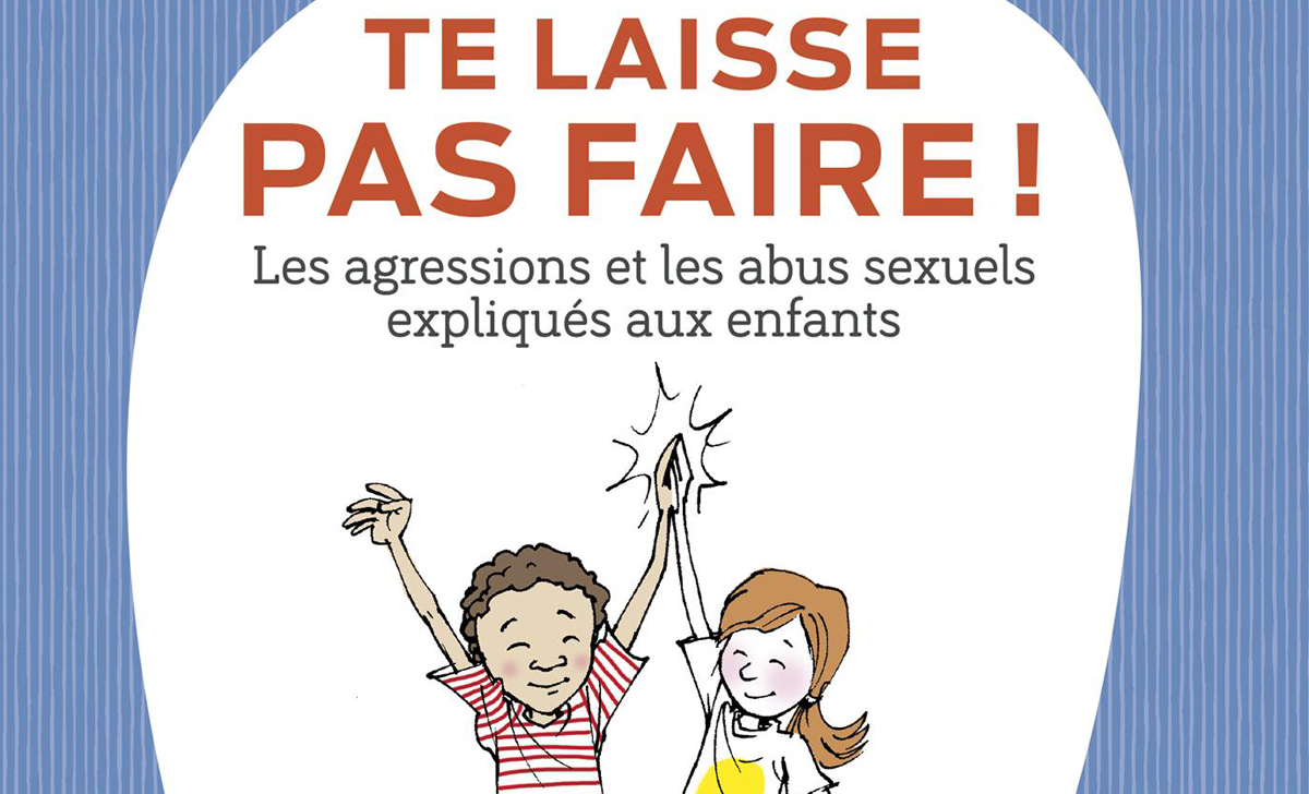 Le Livre Te Laisse Pas Faire Est Un Ouvrage Important Pour Parler Dabus Sexuels Aux Enfants 7294